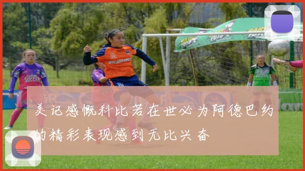 美记感慨科比若在世必为阿德巴约的精彩表现感到无比兴奋